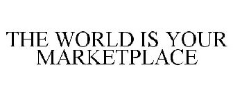 THE WORLD IS YOUR MARKETPLACE