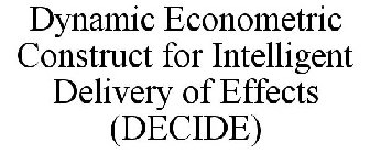 DYNAMIC ECONOMETRIC CONSTRUCT FOR INTELLIGENT DELIVERY OF EFFECTS (DECIDE)