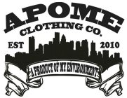 APOME CLOTHING CO. EST 2010 A PRODUCT OF MY ENVIRONMENT