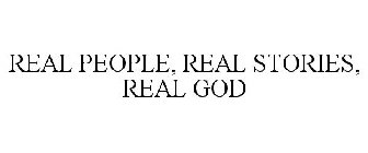 REAL PEOPLE, REAL STORIES, REAL GOD
