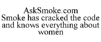 ASKSMOKE.COM SMOKE HAS CRACKED THE CODE AND KNOWS EVERYTHING ABOUT WOMEN