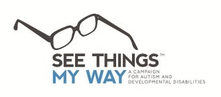 SEE THINGS MY WAY A CAMPAIGN FOR AUTISM AND DEVELOPMENTAL DISABILITIES
