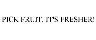 PICK FRUIT. IT'S FRESHER.
