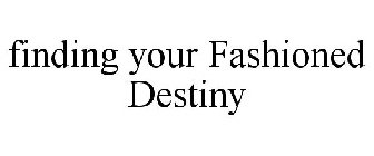 FINDING YOUR FASHIONED DESTINY
