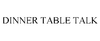 DINNER TABLE TALK