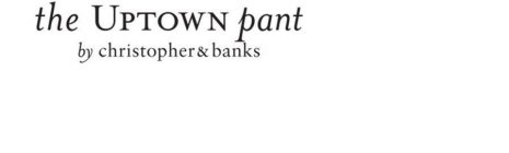 THE UPTOWN PANT BY CHRISTOPHER & BANKS