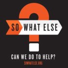 SO WHAT ELSE CAN WE DO TO HELP? SOWHATELSE.ORG