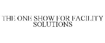 THE ONE SHOW FOR FACILITY SOLUTIONS