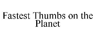 FASTEST THUMBS ON THE PLANET