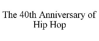 THE 40TH ANNIVERSARY OF HIP HOP