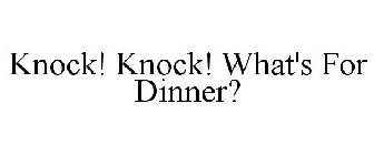 KNOCK! KNOCK! WHAT'S FOR DINNER?