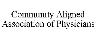 COMMUNITY ALIGNED ASSOCIATION OF PHYSICIANS