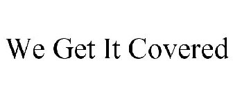 WE GET IT COVERED