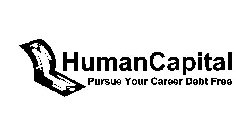 HUMAN CAPITAL PURSUE YOUR CAREER DEBT FREE