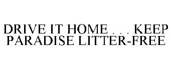 DRIVE IT HOME . . . KEEP OUR PARADISE LITTER-FREE