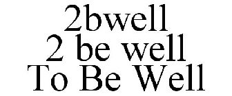 2BWELL 2 BE WELL TO BE WELL