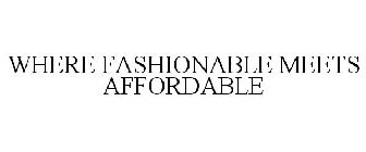 WHERE FASHIONABLE MEETS AFFORDABLE