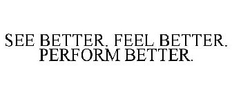 SEE BETTER. FEEL BETTER. PERFORM BETTER.