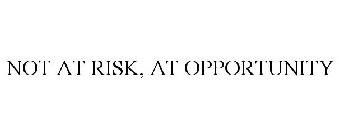 NOT AT RISK, AT OPPORTUNITY