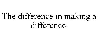 THE DIFFERENCE IN MAKING A DIFFERENCE.