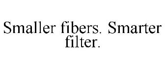 SMALLER FIBERS. SMARTER FILTER.