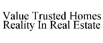 VALUE TRUSTED HOMES REALITY IN REAL ESTATE