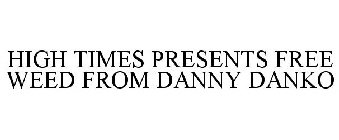 HIGH TIMES PRESENTS FREE WEED FROM DANNY DANKO