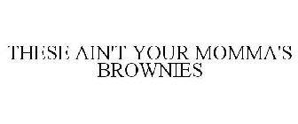 THESE AIN'T YOUR MOMMA'S BROWNIES