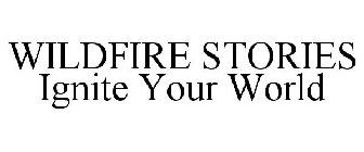 WILDFIRE STORIES IGNITE YOUR WORLD