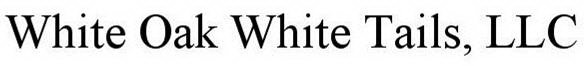 WHITE OAK WHITE TAILS, LLC