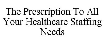 THE PRESCRIPTION TO ALL YOUR HEALTHCARE STAFFING NEEDS