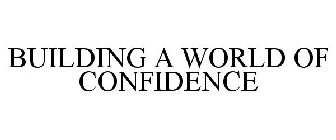 BUILDING A WORLD OF CONFIDENCE