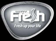 FRESHWAY FRESH UP YOUR LIFE
