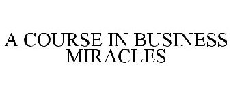 A COURSE IN BUSINESS MIRACLES