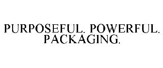 PURPOSEFUL. POWERFUL. PACKAGING.