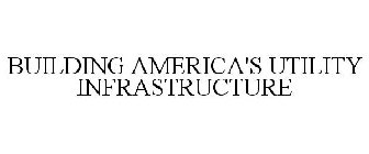BUILDING AMERICA'S UTILITY INFRASTRUCTURE