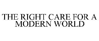 THE RIGHT CARE FOR A MODERN WORLD