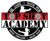 TOP SHOT ACADEMY BE SAFE - HAVE FUN SHOOT STRAIGHT - SHOOT FAST