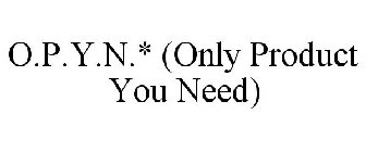 O.P.Y.N.* (ONLY PRODUCT YOU NEED)