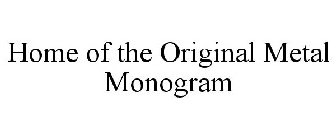 HOME OF THE ORIGINAL METAL MONOGRAM