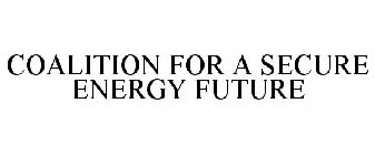 COALITION FOR A SECURE ENERGY FUTURE