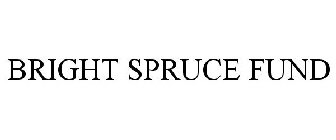 BRIGHT SPRUCE FUND