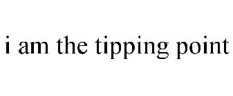 I AM THE TIPPING POINT