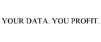 YOUR DATA. YOU PROFIT.