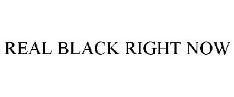 REAL BLACK RIGHT NOW