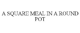 A SQUARE MEAL IN A ROUND POT