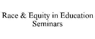 RACE & EQUITY IN EDUCATION SEMINARS