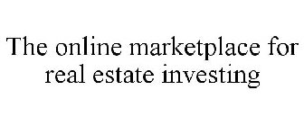 THE ONLINE MARKETPLACE FOR REAL ESTATE INVESTING