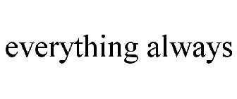 EVERYTHING ALWAYS