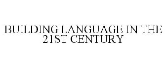 BUILDING LANGUAGE IN THE 21ST CENTURY